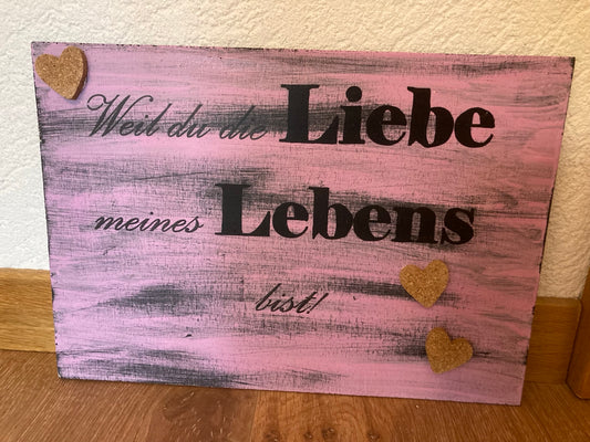 Holzschild A4 Weil du die Liebe meines Lebens bist!