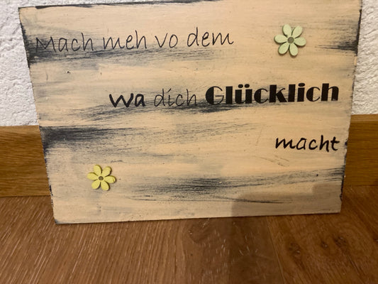 Holzschild Mach meh vo dem wa dich Glücklich macht